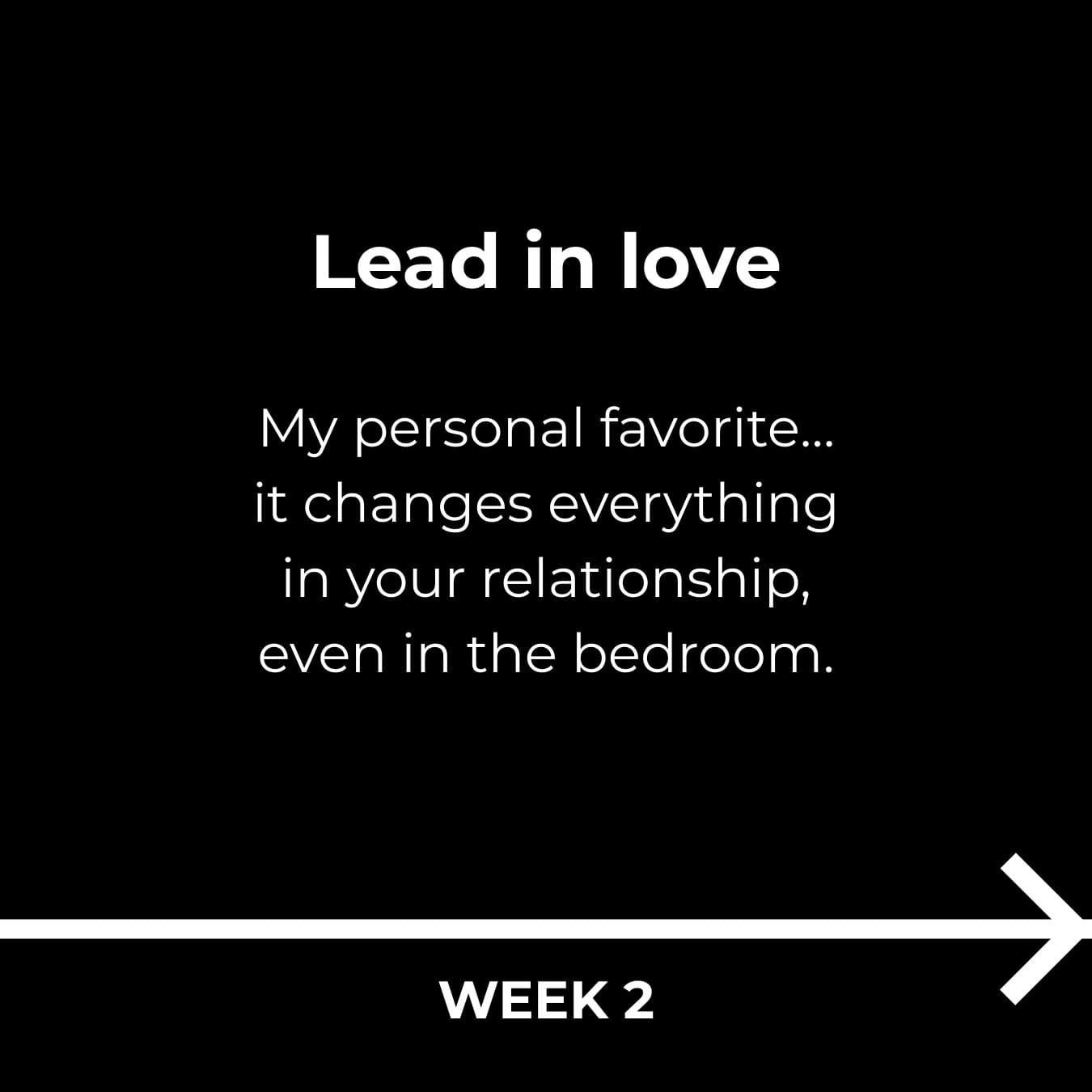 Black background with white text about leading in love and an arrow pointing to 'Week 2'.